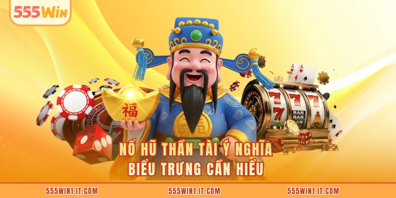 Nổ Hũ Thần Tài Mùa Xuân: 3 Khoảnh Khắc Quay Đầy May Mắn Nổ hũ thần tài ý nghĩa biểu trưng cần hiểu