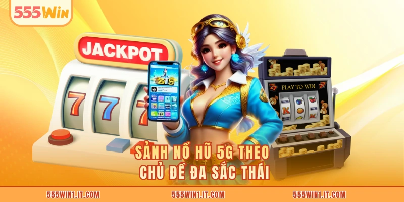 Sảnh Nổ Hũ 5G Tốc Độ Cao - Trải Nghiệm Quay Mượt Mà Sảnh nổ hũ 5G theo chủ đề đa sắc thái