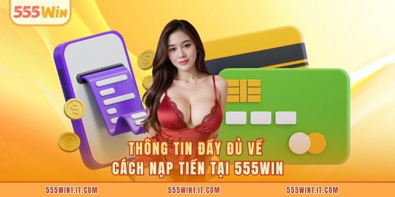 Nạp Tiền 555WIN Thông tin đầy đủ về cách nạp tiền tại 555win