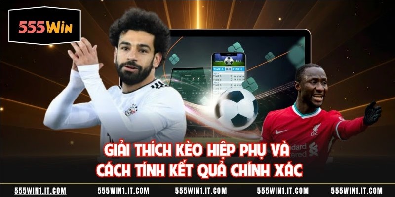 Kèo Hiệp Phụ 555WIN Bí Quyết Cược An Toàn, Hiệu Quả Giải thích kèo hiệp phụ và cách tính kết quả chính xác